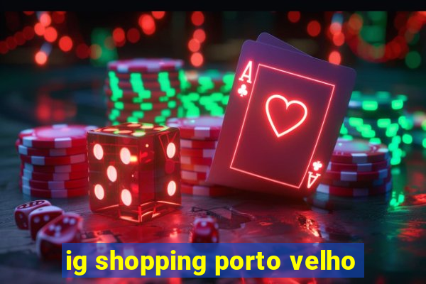 ig shopping porto velho
